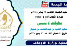 خطبة الجمعة القادمة 30 يناير 2026م لوزارة الأوقاف pdf و word : بطولات لا تُنسى ، والخطبة الثانية عن ليلة النصف من شعبان، بتاريخ 11 شعبان 1447 هـ ، الموافق 30 يناير 2026م.