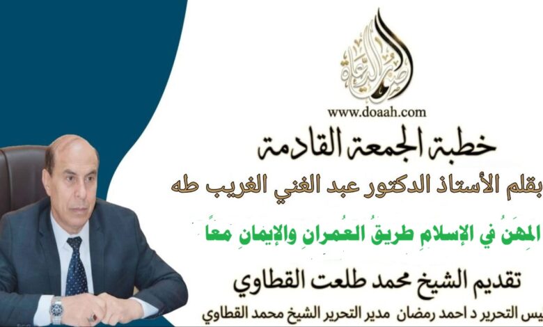 خطبة الجمعة القادمة بعنوان : المِهَنُ في الإسلامِ طريقُ العُمرانِ والإيمانِ معًا، للأستاذ الدكتور عبد الغني الغريب ، بتاريخ 4 شعبان 1447هـ ، الموافق 23 يناير 2026م.