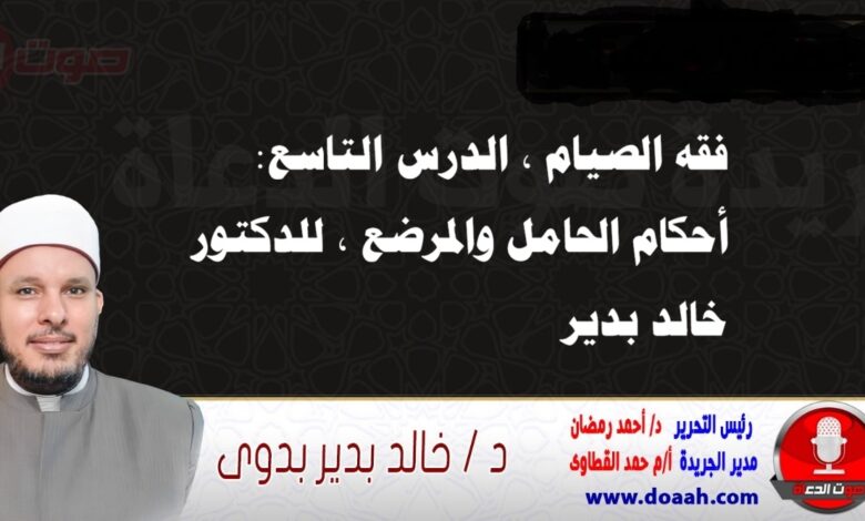 فقه الصيام ، الدرس التاسع: أحكام الحامل والمرضع ، للدكتور خالد بدير
