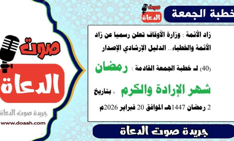 زاد الأئمة : وزارة الأوقاف تعلن رسميا عن زاد الأئمة والخطباء.. الدليل الإرشادي الإصدار (40) لـ خطبة الجمعة القادمة : رمضان شهر الإرادة والكرم ، بتاريخ 2 رمضان 1447هـ الموافق 20 فبراير 2026م