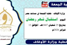  وزارة الأوقاف : خطبة الجمعة في مساجد مصر اليوم : استقبالُ شهرِ رمضانَ ، بتاريخ 25 شعبان 1447هـ ، الموافق 13 فبراير 2026م