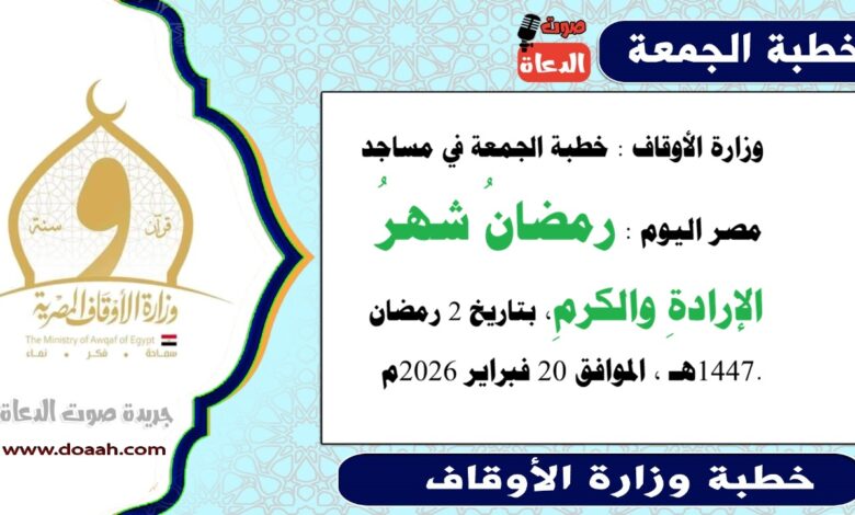  وزارة الأوقاف : خطبة الجمعة في مساجد مصر اليوم : رمضانُ شهرُ الإرادةِ والكرمِ ، بتاريخ 2 رمضان 1447هـ ، الموافق 20 فبراير 2026م