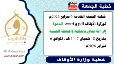 خطبة الجمعة القادمة 6 فبراير 2026م لوزارة الأوقاف pdf و word : الدَّعوةُ إلي الله تعالي بالحِكمةِ والموعظةِ الحسنةِ ، بتاريخ 18 شعبان 1447 هـ ، الموافق 6 فبراير 2026م