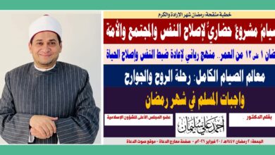 خطبة الجمعة : رمضان شهر الإرادة والكرم ، الصيامُ مشروعٌ حضاريٌّ لإصلاح النفس والمجتمع والأمّة ، رمضان 1 على 12 من العمر.. منهج رباني لإعادة ضبط النفس وإصلاح الحياة، معالم الصيام الكامل: رحلة الروح والجوارح بقلم المفكر الإسلامي الدكتور أحمد علي سليمان ، الجمعة: 2 رمضان 1447هـ / 20 فبراير 2026م.