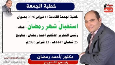 خطبة الجمعة القادمة 13 فبراير 2026 بعنوان : استقبالُ شهرِ رمضانَ ، إعداد: رئيس التحرير الدكتور أحمد رمضان لـ صوت الدعاة ، بتاريخ 25 شعبان 1447هـ ، الموافق 13 فبراير 2026م