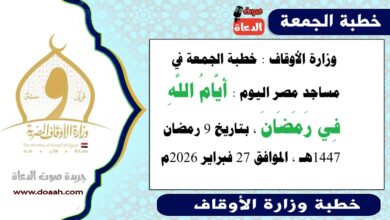  وزارة الأوقاف : خطبة الجمعة في مساجد مصر اليوم : أَيَّامُ اللَّهِ فِي رَمَضَانَ ، بتاريخ 9 رمضان 1447هـ ، الموافق 27 فبراير 2026م