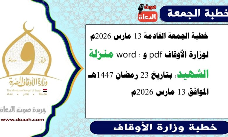 خطبة الجمعة القادمة 13 مارس 2026م لوزارة الأوقاف pdf و word : منزلة الشهيد، بتاريخ الجمعة 23 رمضان 1447هـ الموافق 13 مارس 2026م