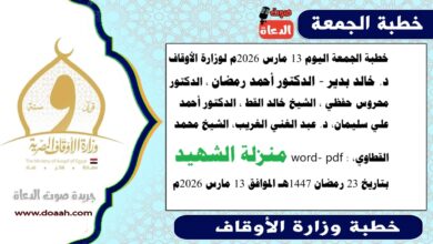 خطبة الجمعة اليوم 13 مارس 2026م لوزارة الأوقاف - د. خالد بدير - الدكتور أحمد رمضان ، الدكتور محروس حفظي ، الشيخ خالد القط ، الدكتور أحمد علي سليمان، د. عبد الغني الغريب، الشيخ محمد القطاوي، word- pdf : منزلة الشهيد ، بتاريخ الجمعة 23 رمضان 1447هـ الموافق 13 مارس 2026م