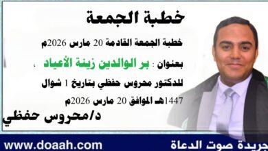 خطبة الجمعة القادمة 20 مارس 2026م بعنوان : بر الوالدين زينة الأعياد  ، للدكتور محروس حفظي بتاريخ 1 شوال 1447هـ الموافق 20 مارس 2026م