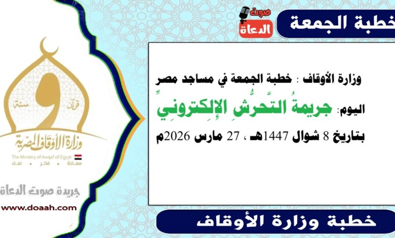  وزارة الأوقاف : خطبة الجمعة في مساجد مصر اليوم : جريمةُ التَّحرُّشِ الإِلِكترونِيِّ ، بتاريخ 8 شوال 1447هـ ، الموافق 27 مارس 2026م