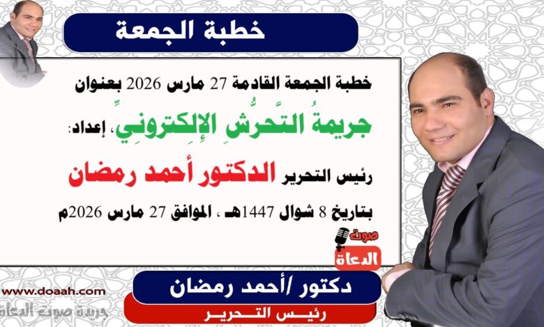 خطبة الجمعة القادمة 27 مارس 2026 بعنوان : جريمةُ التَّحرُّشِ الإِلِكترونِيِّ ، إعداد: رئيس التحرير الدكتور أحمد رمضان لـ صوت الدعاة ، بتاريخ 8 شوال 1447هـ ، الموافق 27 مارس 2026م