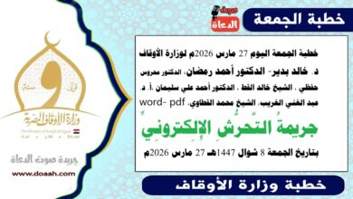 خطبة الجمعة اليوم 27 مارس 2026م لوزارة الأوقاف - د. خالد بدير - الدكتور أحمد رمضان ، الدكتور محروس حفظي ، الشيخ خالد القط ، الدكتور أحمد علي سليمان، د. عبد الغني الغريب، الشيخ محمد القطاوي، word- pdf : جريمةُ التَّحرُّشِ الإِلِكترونِيِّ ، بتاريخ الجمعة 8 شوال 1447هـ الموافق 27 مارس 2026م