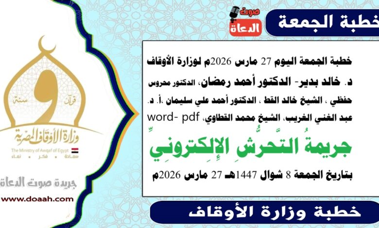 خطبة الجمعة اليوم 27 مارس 2026م لوزارة الأوقاف - د. خالد بدير - الدكتور أحمد رمضان ، الدكتور محروس حفظي ، الشيخ خالد القط ، الدكتور أحمد علي سليمان، د. عبد الغني الغريب، الشيخ محمد القطاوي، word- pdf : جريمةُ التَّحرُّشِ الإِلِكترونِيِّ ، بتاريخ الجمعة 8 شوال 1447هـ الموافق 27 مارس 2026م